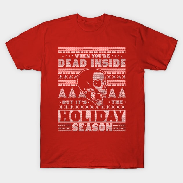 When You're Dead Inside But It's The Holiday Season Ugly Christmas T-Shirt by OrangeMonkeyArt